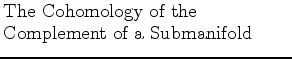 $\textstyle \parbox{2.5in}{\raggedright The Cohomology of the Complement of a Submanifold}$