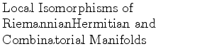 $\textstyle \parbox{2.5in}{\raggedright Local Isomorphisms of RiemannianHermitian and Combinatorial Manifolds}$