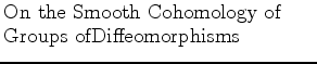 $\textstyle \parbox{2.5in}{\raggedright On the Smooth Cohomology of Groups ofDiffeomorphisms}$