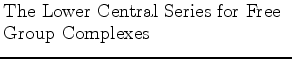 $\textstyle \parbox{2.5in}{\raggedright The Lower Central Series for Free Group Complexes}$